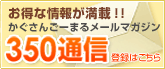 お得な情報が満載!!かぐさんごーまるメールマガジン「350通信」登録はこちら